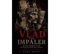 VLAD THE IMPALER: How Fear, Propaganda, and the Printing Press Manufactured a Monster (Human Glitch)