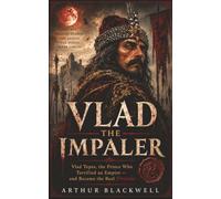 Vlad the Impaler: Vlad Tepes, the Prince Who Terrified an Empire and Became the Real Dracula (Arthur Blackwell's Cabinet of Curiosities)