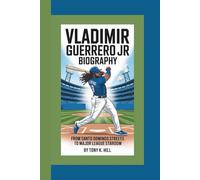 VLADIMIR GUERRERO JR BIOGRAPHY: From Santo Domingo Streets to Major League Stardom