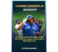 Vladimir Guerrero Jr. Biography: The Rise of a Baseball Prodigy - Untold Story of Passion, Legacy, and Triumph in MLB’s Modern Era