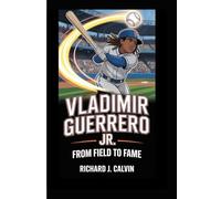 VLADIMIR GUERRERO JR.: FROM FIELD TO FAME