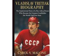 VLADISLAV TRETIAK BIOGRAPHY: The Inspirational Story of a Boy with a Dream Who Became the Greatest Goaltender the World Had Ever Seen