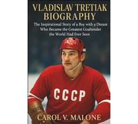 VLADISLAV TRETIAK BIOGRAPHY: The Inspirational Story of a Boy with a Dream Who Became the Greatest Goaltender the World Had Ever Seen