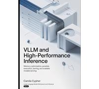 vLLM and High-Performance Inference: Memory Optimization, Parallel Execution, Token Streaming, and Scalable Model Serving (Large Language Model Refinement and Inference Series)