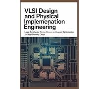 VLSI DESIGN AND PHYSICAL IMPLEMENTATION ENGINEERING: Logic Synthesis Timing Closure and Layout Optimization for High Density Chips