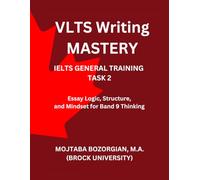 VLTS Writing Mastery - IELTS General Training Task 2: Essay Logic, Structure, and Mindset for Band 9 Thinking