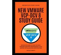 VMware VCP-DCV 8: New VMware VCP-DCV 8 Exam Study Guide to Pass the VMware Certified Professional Data Center Virtualization 8 Certification (IT Certifications)