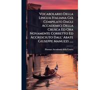Vocabolario Della Lingua Italiana GiÃ Compilato Dagli Accademici Della Crusca Ed Ora Novamente Corretto Ed Accresciuto Dall' Abate Giuseppe Manuzzi ......