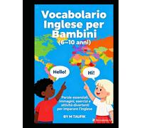 Vocabolario Inglese per Bambini (6-10 anni): Parole essenziali, immagini, esercizi e attività divertenti per imparare l’inglese passo dopo passo
