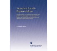 Vocabolario Portatile Ferrarese-Italiano: Ossia Raccolta Di Voci Ferraresi le Piu' Alterate, Alle Quali Si Sono Contrapposte le Corrispondenti Voci ... Utilissima Ad Ogni i Persone.