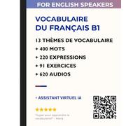 Vocabulaire du français B1 - For English Speakers: 400+ Words, 221 Expressions, 13 Everyday Topics, English Translations, 621 Audio Recordings, 91 ... 13 DELF B1 Writing Tasks (Réussir le DELF)