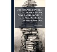 Vocabulaire Pratique Français, Anglais, Zanzibarite (Swahili), Fiote, Kibangi-IrÃ(c)bou, Mongo, Bangala