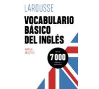 Vocabulario básico del inglés (LAROUSSE - Lengua Inglesa - Manuales prácticos)