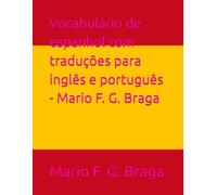 Vocabulário de espanhol com traduções para inglês e português - Mario F. G. Braga (Spanish Vocabulary with English Translation - Mario F. G. Braga)