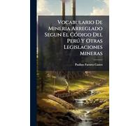 Vocabulario De Mineria Arreglado Segun El CÃ3digo Del Perð Y Otras Legislaciones Mineras