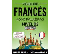 Vocabulario francés nivel B2: 4000 palabras más frecuentes ordenadas por categorías para preparar tu examen de forma autodidacta (Rápido y Fácil IDIOMAS)