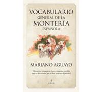 Vocabulario general de la montería española: [Tesoros del lenguaje en el que se engastan vocablos aún no descubiertos por la Real Academia Española.] (Cinegética)