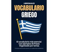 Vocabulario Griego: El vocabulario más esencial con frases de ejemplo ordenadas por temas: El vínculo entre el diccionario y el cuaderno de vocabulario