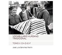 VOCABULARIO HURDANO TRADICIONAL: TOMO II: CH-D-E-F (ESTUDIOS HURDANOS)