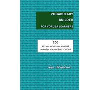 VOCABULARY BUILDER FOR YORÙBÁ LEARNERS: 200 ACTION WORDS IN YORÙBÁ - Ọ̀RỌ̀ ÌṢE IGBA NÍ ÈDE YORÙBÁ