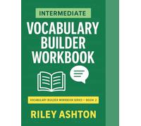 Vocabulary Builder Workbook - Intermediate: Practical Lessons, Collocations, and Word Roots to Expand Everyday English (Beginner Vocabulary Builder Workbook Beginner, Intermediate and Expert.)