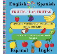 VOCABULARY COLORING BOOK FOR KIDS: LEARN SPANISH BY COLORING FRUITS AND NAMES OF THE FRUITS. 30 WORDS IN ENGLISH AND SPANISH