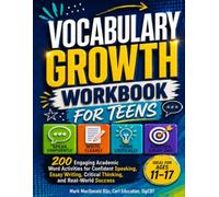 VOCABULARY GROWTH WORKBOOK for TEENS ~ 200 ENGAGING Academic Word Activities: for Confident Speaking, Essay Writing, Critical Thinking, and Real-World Success