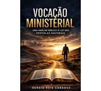 VOCAÇÃO MINISTERIAL: Uma análise bíblica à luz das Epístolas Pastorais