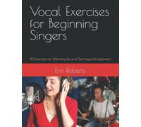 Vocal Exercises for Beginning Singers: 82 Exercises for Warming Up and Technique Development (Musical Theatre U)