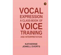 Vocal Expression: A Class-book of Voice Training and Interpretation