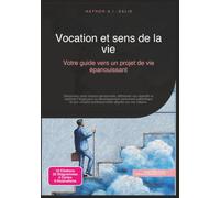 Vocation et sens de la vie: Votre guide vers un projet de vie épanouissant (Développement personnel)