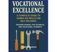 Vocational Excellence: A Complete Guide to Hands-On Skills for Self-Reliance: Training Manual for Technical and Vocational Students