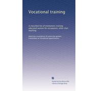 Vocational training: A classified list of institutions training educated women for occupation, other than teaching