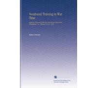Vocational Training in War Time: Addresses Delivered at the Eleventh Annual Convention, Philadelphia, Pa., February 21-23, 1918.