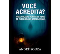 VOCÊ ACREDITA?: Uma Coleção de Relatos Reais de Experiências Sobrenaturais