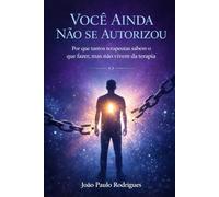 Você Ainda Não Se Autorizou: Por que tantos terapeutas sabem o que fazer, mas não vivem da terapia