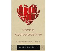 Você É Aquilo que Ama. O Poder Espiritual do Hábito