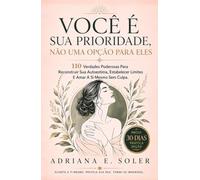 Você É Sua Prioridade, Não Uma Opção Para Eles: 110 Verdades Poderosas Para Reconstruir Sua Autoestima, Estabelecer Limites E Amar A Si Mesmo Sem Culpa