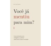 Você já mentiu para mim?: Uma entrevista com inteligência artificial sobre amor, ética e verdade
