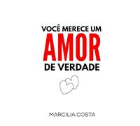 Você merece um amor de verdade (Autoconhecimento e relacionamentos)