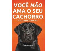 Você NÃO ama o seu cachorro: e eu posso provar