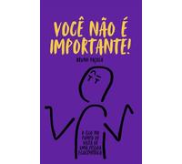 VOCÊ NÃO É IMPORTANTE!: O ego no ponto de vista de um egocêntrico.