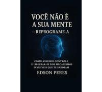 Você não é sua Mente: Como assumir controle e libertar-se dos mecanismos invisíveis que te sabotam