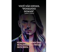 Você não estava "pensando demais": Reconheça essa tendência tóxica nos relacionamentos e proteja sua paz mental.