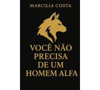 Você não precisa de um homem alfa (Autoconhecimento e relacionamentos)