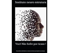 Você Não Sofre por Acaso !: Neurociência, identidade e os sistemas invisíveis que impedem sua evolução .