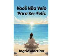 Você Não Veio Para Ser Feliz: Uma vida valiosa para além de sentir-se bem
