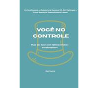 Você no Controle: Mude seu futuro com hábitos simples e transformadores