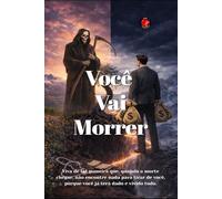 Você Vai Morrer: Viva de tal maneira que, quando a morte chegar, não encontre nada para tirar de você, porque você já terá dado e vivido tudo.