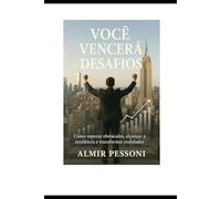 VOCÊ VENCERÁ DESAFIOS: Como superar obstáculos, alcançar a excelência e transformar realidades